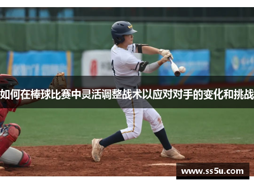 如何在棒球比赛中灵活调整战术以应对对手的变化和挑战