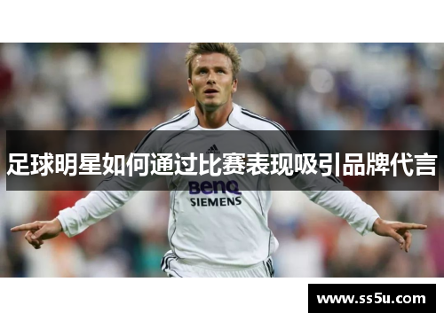 足球明星如何通过比赛表现吸引品牌代言